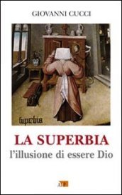 La superbia. L illusione di essere Dio