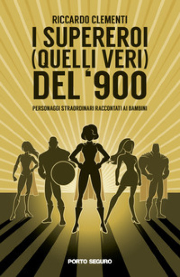 I supereroi (quelli veri) del '900. Personaggi straordinari raccontati ai bambini - Riccardo Clementi