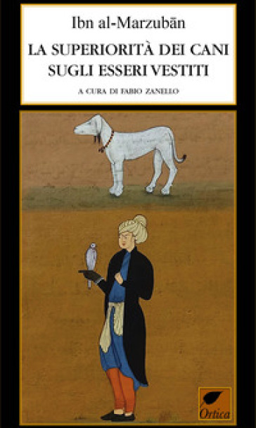 La superiorità dei cani sugli esseri vestiti. Ediz. integrale - Ibn Al-Marzuban