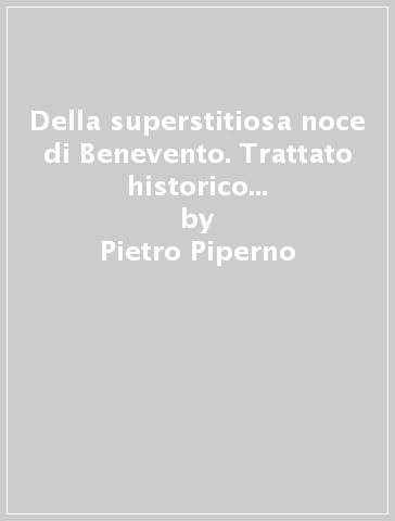 Della superstitiosa noce di Benevento. Trattato historico (rist. anast. Napoli, 1640) - Pietro Piperno