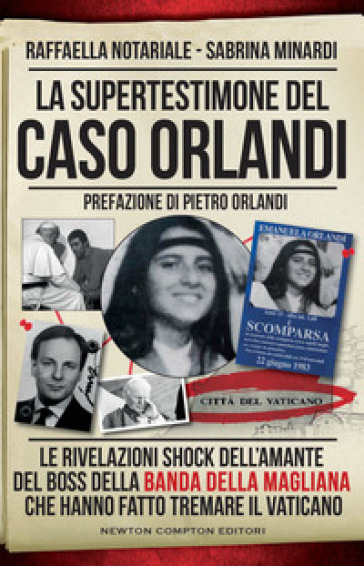 La supertestimone del caso Orlandi. Le rivelazioni shock dell'amante del boss della Banda della Magliana che hanno fatto tremare il Vaticano - Sabrina Minardi - Raffaella Notariale