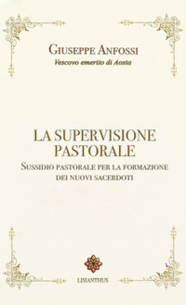 La supervisione pastorale. Sussidio pastorale per la formazione dei nuovi sacerdoti - Giuseppe Anfossi