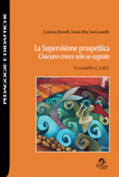 La supervisione prospettica. Ciascuno cresce solo se sognato. Il modello C.A.R.E