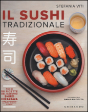 Il sushi tradizionale. Più di 50 ricette del maestro Shiro Hirazawa