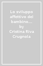 Lo sviluppo affettivo del bambino. Tra psicoanalisi e psicologia evolutiva