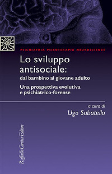 Lo sviluppo antisociale: dal bambino al giovane adulto. Una prospettiva evolutiva e psichiatrico-forense