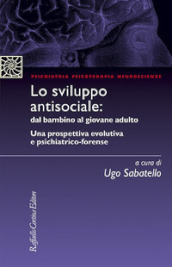 Lo sviluppo antisociale: dal bambino al giovane adulto. Una prospettiva evolutiva e psichiatrico-forense