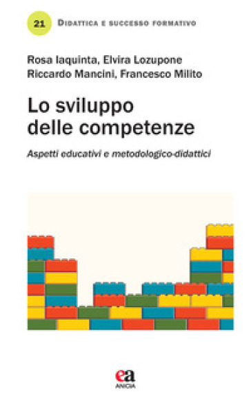 Lo sviluppo delle competenze. Aspetti educativi e metodologico-didattici - Elvira Lozupone - Rosa Iaquinta - Riccardo Mancini - Francesco Milito