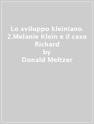 Lo sviluppo kleiniano. 2.Melanie Klein e il caso Richard - Donald Meltzer