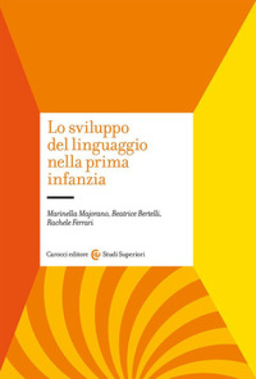 Lo sviluppo del linguaggio nella prima infanzia - Beatrice Bertelli - Marinella Majorano - Rachele Ferrari