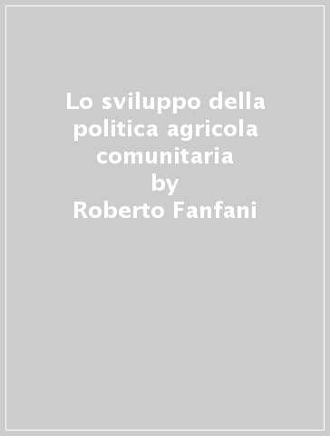 Lo sviluppo della politica agricola comunitaria - Roberto Fanfani