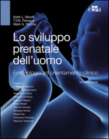 Lo sviluppo prenatale dell'uomo. Embriologia ad orientamento clinico - Keith L. Moore - T. V. Persaud - Mark G. Torchia
