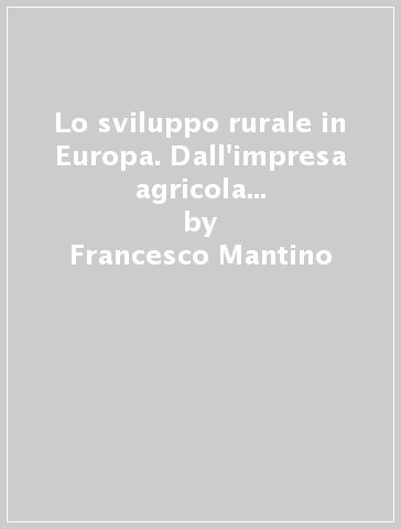 Lo sviluppo rurale in Europa. Dall'impresa agricola allo sviluppo del territorio - Francesco Mantino