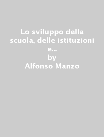 Lo sviluppo della scuola, delle istituzioni e delle pratiche educative - Alfonso Manzo - Giuliano Minichiello