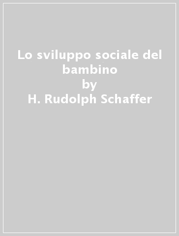 Lo sviluppo sociale del bambino - H. Rudolph Schaffer