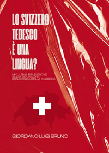 Lo svizzero tedesco è una lingua? Un'ultima riflessione sulla situazione diglossica della Svizzera - Giordano Luigi Bruno
