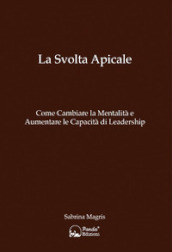 La svolta apicale. Come cambiare la mentalità e aumentare la capacità di Leadership