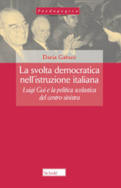 La svolta democratica nell istruzione italiana. Luigi Gui e la politica scolastica del centro-sinistra