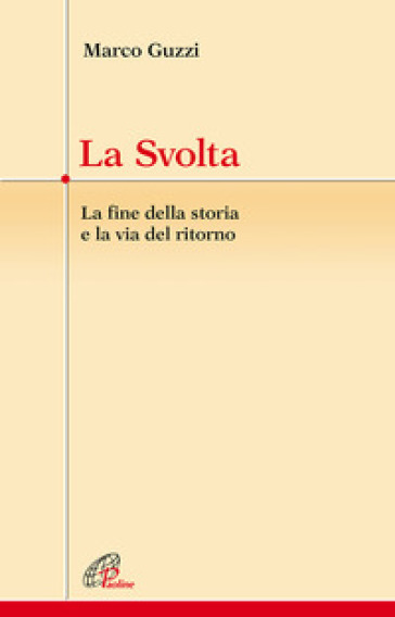 La svolta. La fine della storia e la via del ritorno - Marco Guzzi