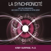 La synchronicité : L art des coïncidences, des choix et des pouvoirs de votre esprit