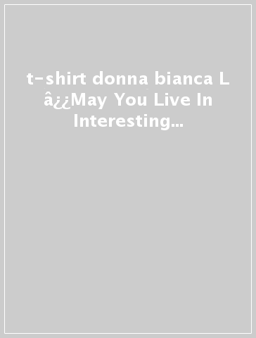 t-shirt donna bianca L â¿¿May You Live In Interesting Timesâ¿¿ serie La Biennale di Venezia