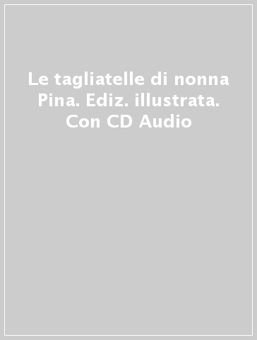 Le tagliatelle di nonna Pina. Ediz. illustrata. Con CD Audio