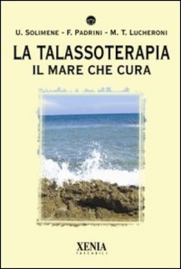 La talassoterapia. Il mare che cura - Francesco Padrini - Maria Teresa Lucheroni - Umberto Solimene