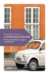 Il talento delle utilitarie. Piccole automobili per viaggiare con gentilezza