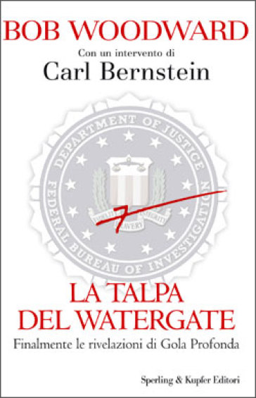 La talpa del Watergate. Finalmente le rivelazioni di Gola Profonda - Bob Woodward