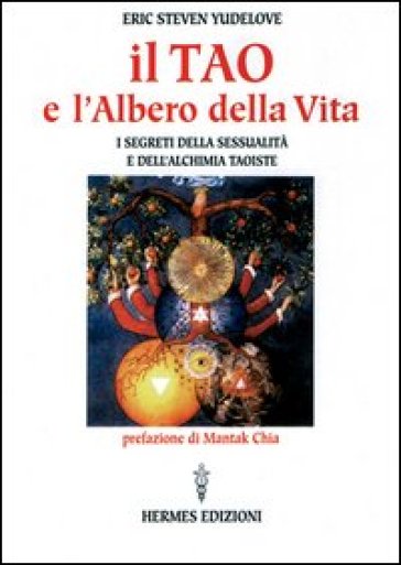 Il tao e l'albero della vita. I segreti della sessualità e dell'alchimia taoiste - Eric S. Yudelove