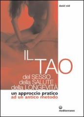 Il tao del sesso, della salute, della longevità. Un approccio pratico ad un antico metodo