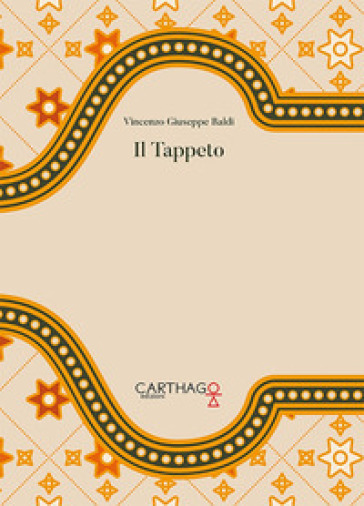 Il tappeto. Incroci di trame possibili - Vincenzo Giuseppe Baldi