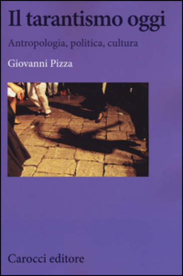 Il tarantismo oggi. Antropologia, politica, cultura - Giovanni Pizza