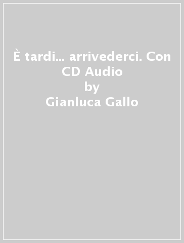 È tardi... arrivederci. Con CD Audio - Gianluca Gallo