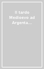 Il tardo Medioevo ad Argenta. Lo scavo di via Vinarola-Aleotti