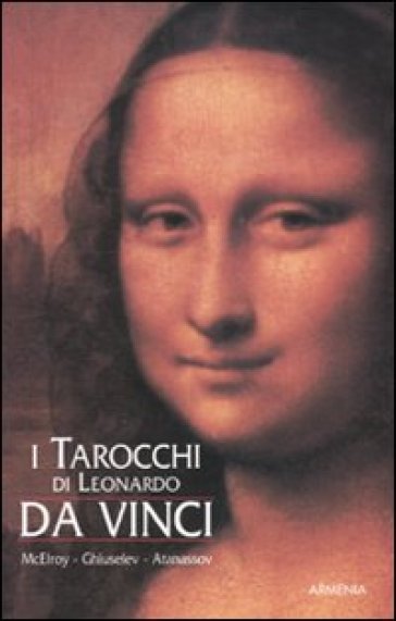 I tarocchi di Leonardo da Vinci. Con carte - Mark MacElroy - Iassen Ghiuselev - Atanas Atanassov