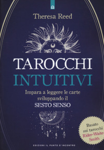 I tarocchi intuitivi. Impara a leggere le carte sviluppando il sesto senso. Basato sui tarocchi Rider-Waite-Smith - Theresa Reed