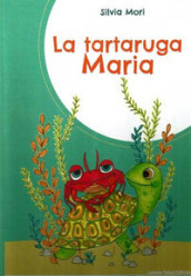 La tartaruga Maria. Ediz. a colori