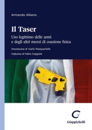 Il taser. Uso legittimo delle armi e degli altri mezzi di coazione fisica - Armando Albano