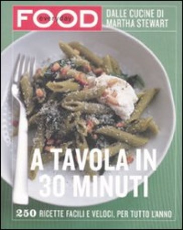 A tavola in 30 minuti. Ediz. illustrata - Martha Stewart