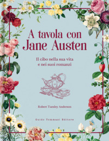 A tavola con Jane Austen. Il cibo nella sua vita e nei suoi romanzi - Robert Tuesley Anderson