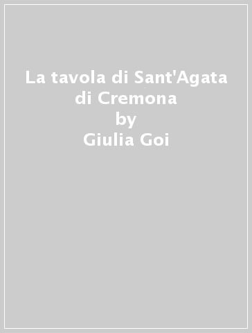 La tavola di Sant'Agata di Cremona - Giulia Goi