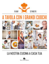 A tavola con i grandi cuochi. La nostra cucina a casa tua. Ediz. illustrata