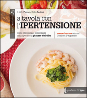 A tavola con l'ipertensione. Come prevenirla e controllarla senza perdere il piacere del cibo - Aldo L. Ferrara - Delia Pacioni