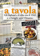 A tavola. Gli italiani e il cibo tra il 1945 e «i lunghi anni 