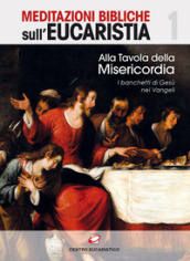 Alla tavola della misericordia. I banchetti di Gesù nei Vangeli