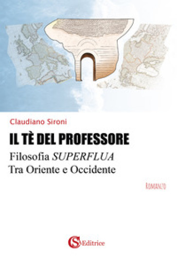 Il tè del professore. Filosofia superflua tra Oriente e Occidente - Claudiano Sironi