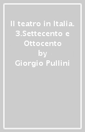 Il teatro in Italia. 3.Settecento e Ottocento