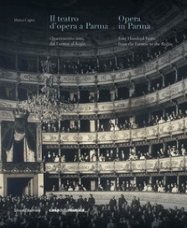 Il teatro d'opera a Parma. Quattrocento anni, dal Farnese al Regio. Ediz. italiana e ingle...