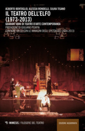 Il teatro dell Elfo (1973-2013). Quarant anni di teatro d arte contemporaneo. Con CD-ROM